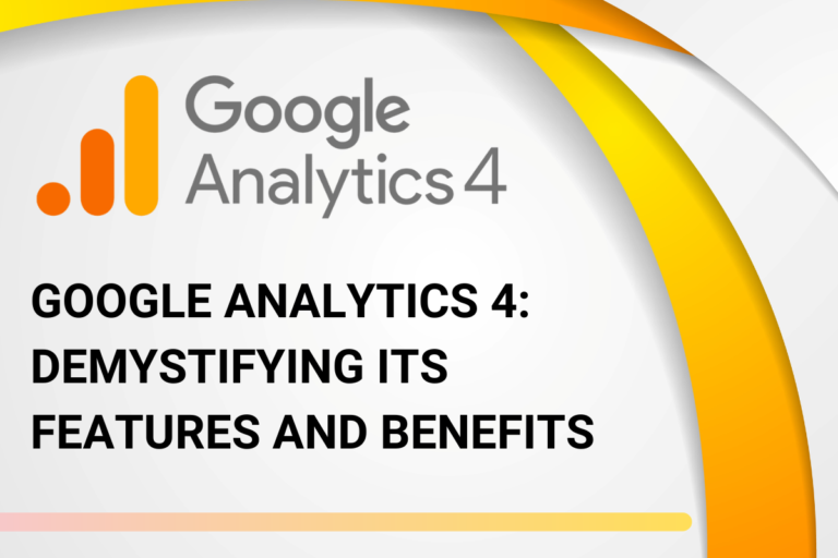 Google Analytics 4: Demystifying its Features and Benefits