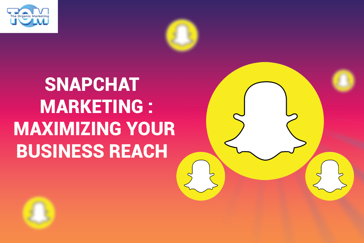 Marketing with Snapchat: Maximizing your business' reach