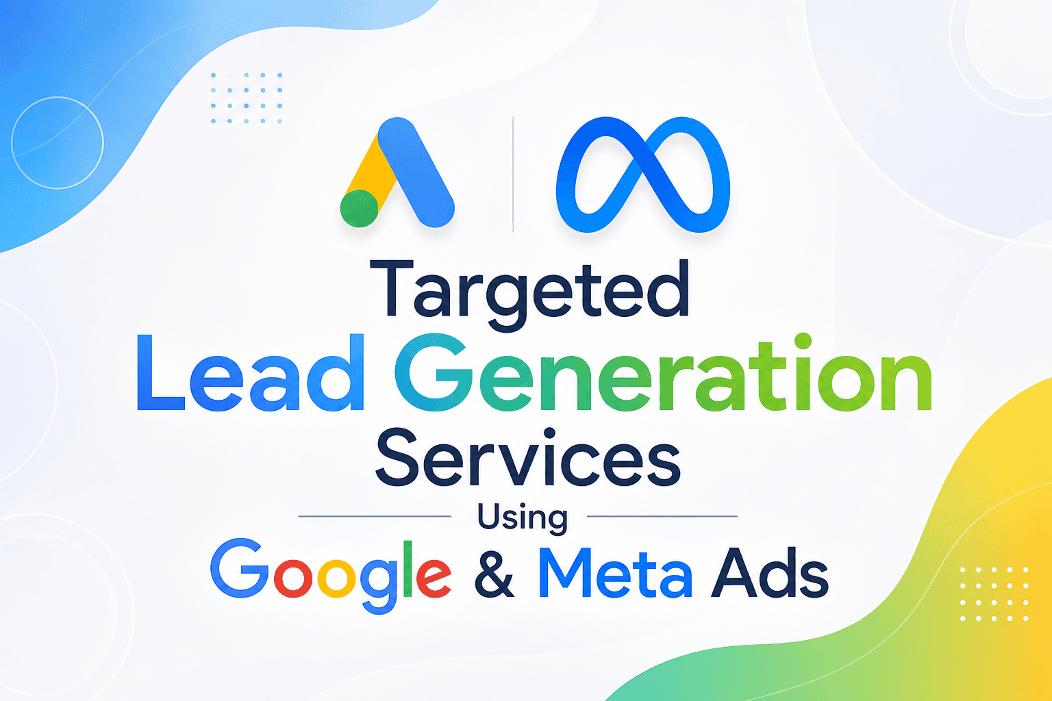 Google and Meta Ads for targeted lead generation